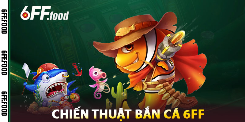 Bắn Cá 6FF – Giải Trí Cực Đã, Cược Mượt Mà, Thắng Lớn 2025 3 Chiến Thuật Bắn Cá 6FF
