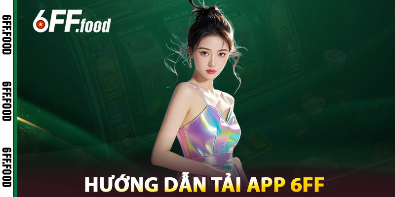 Tải App 6FF – Truy Cập Siêu Tốc, Trải Nghiệm Không Giới Hạn 3 Hướng Dẫn Tải App 6FF