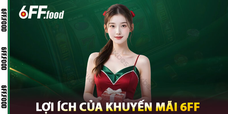 Khuyến Mãi 6FF – Săn Code Miễn Phí, Thưởng Cược Cực Đã 2 Lợi Ích Của Khuyến Mãi 6FF