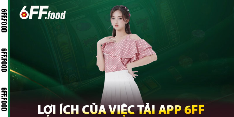 Tải App 6FF – Truy Cập Siêu Tốc, Trải Nghiệm Không Giới Hạn 3 Lợi Ích Của Việc Tải App 6FF