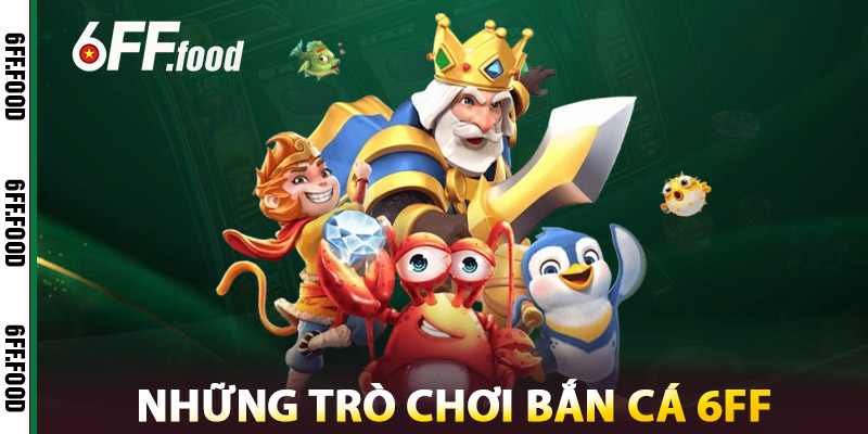 Bắn Cá 6FF – Giải Trí Cực Đã, Cược Mượt Mà, Thắng Lớn 2025 2 Những Trò Chơi Bắn Cá 6FF